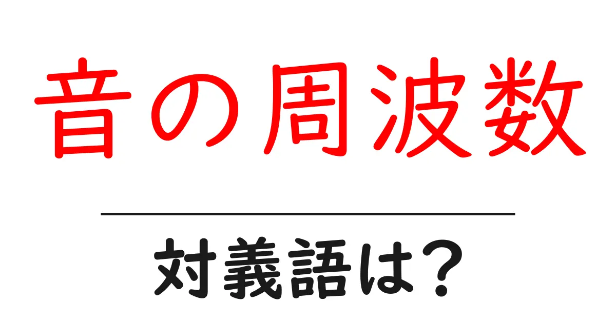 音の周波数の対義語・反対語を使用例を交えて分かりやすく解説！