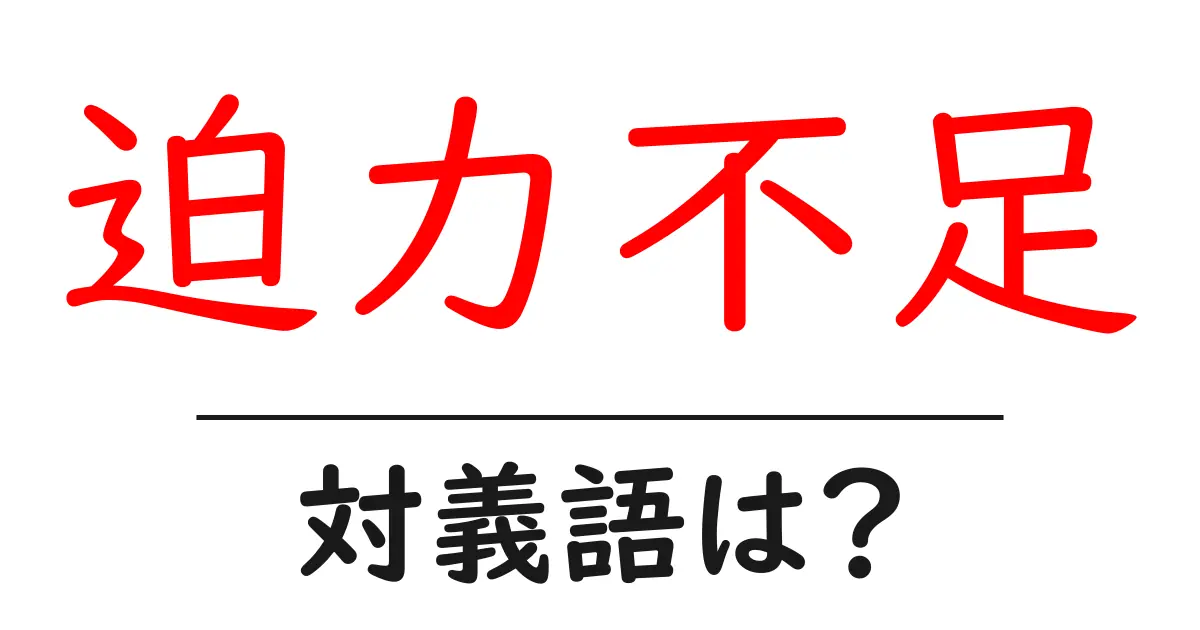 迫力不足の対義語・反対語を使用例を交えて分かりやすく解説!