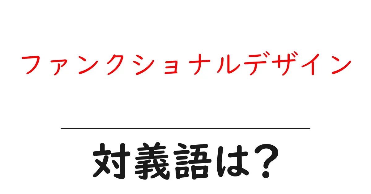 ファンクショナルデザインの対義語・反対語を使用例を交えて分かりやすく解説!