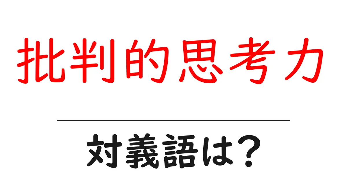批判的思考力の対義語・反対語を使用例を交えて分かりやすく解説!