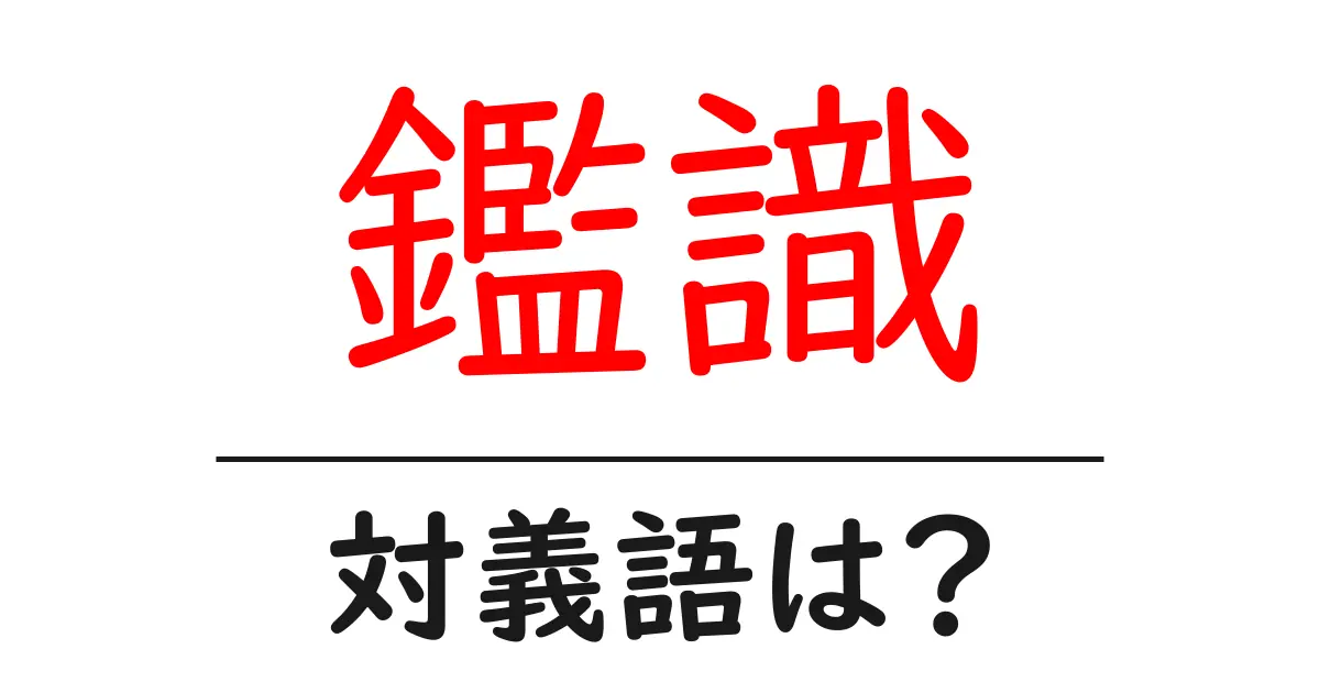 鑑識の対義語・反対語を使用例を交えて分かりやすく解説!