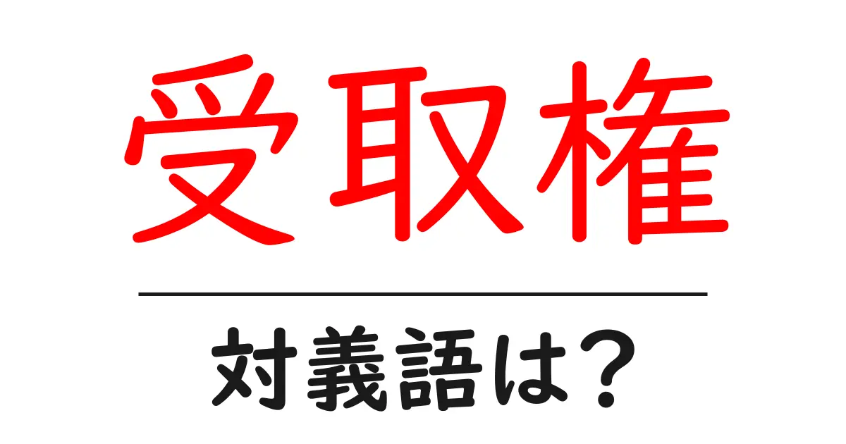 受取権の対義語・反対語を使用例を交えて分かりやすく解説!