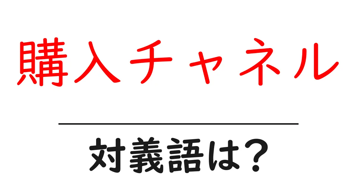 購入チャネルの対義語・反対語を使用例を交えて分かりやすく解説!