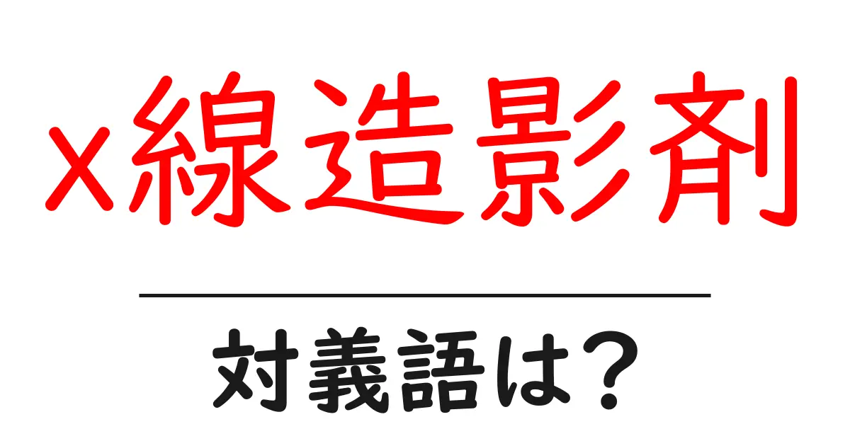 x線造影剤の対義語・反対語を使用例を交えて分かりやすく解説!