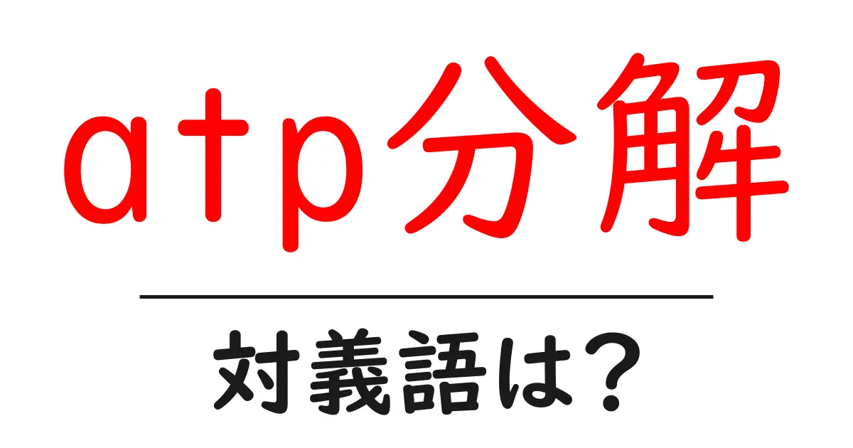 atp分解の対義語・反対語を使用例を交えて分かりやすく解説!