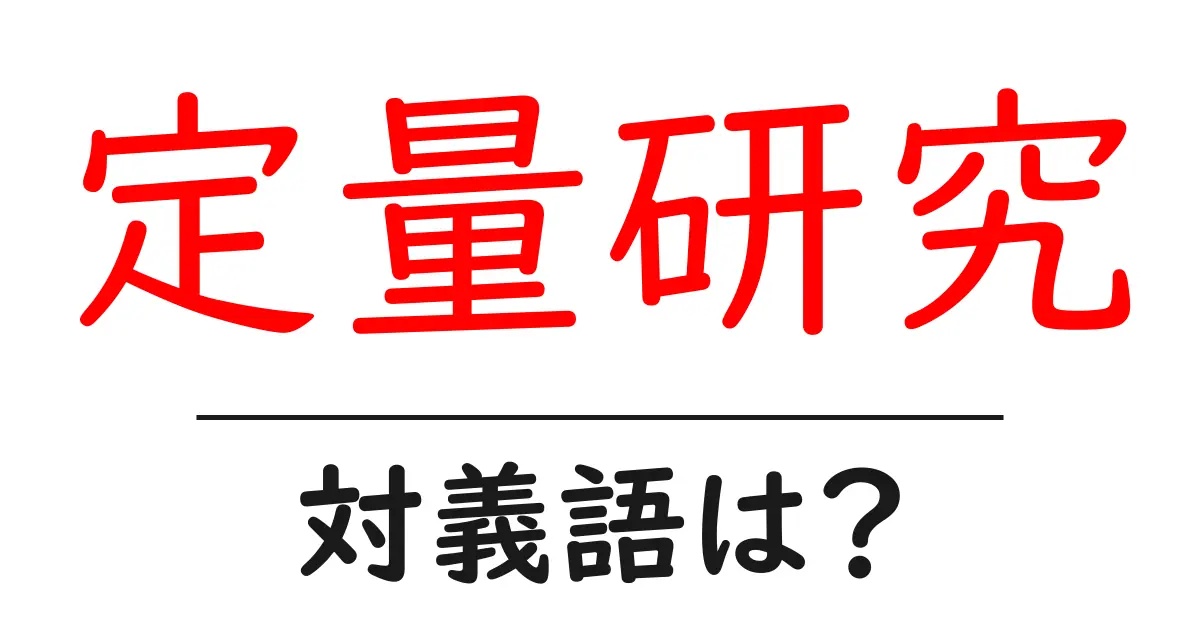 定量研究の対義語・反対語を使用例を交えて分かりやすく解説!