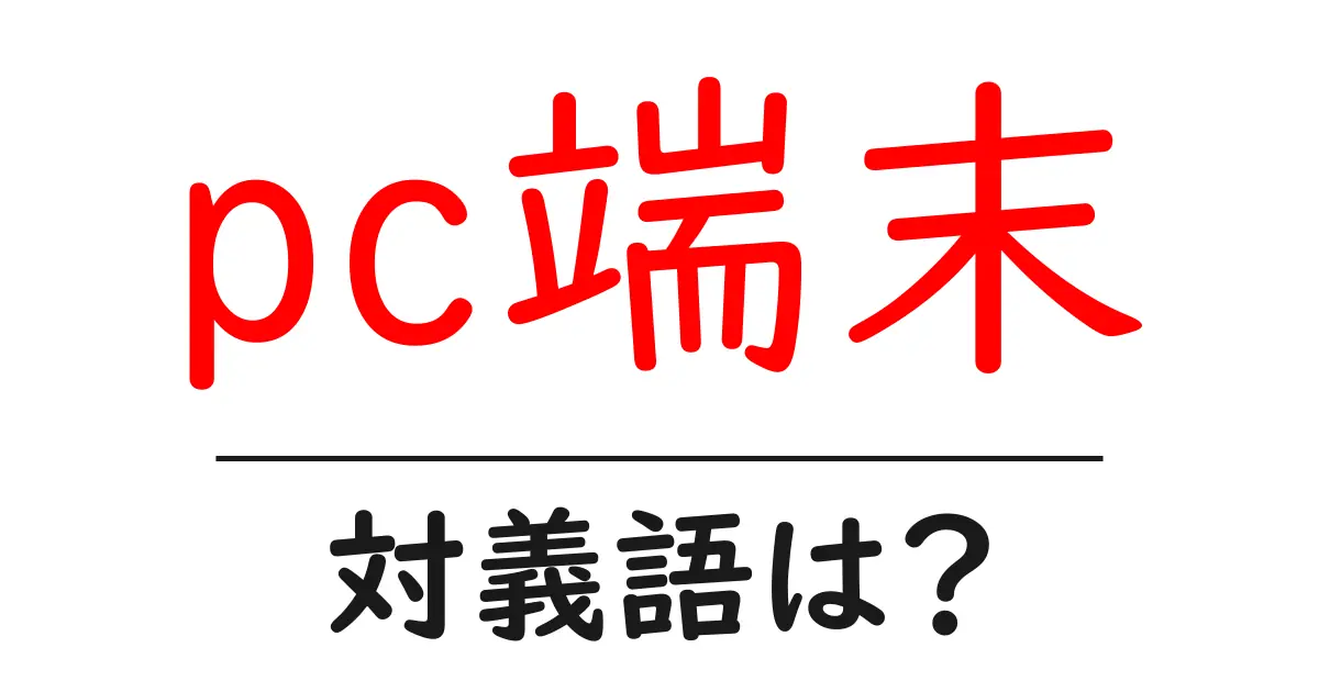 pc端末の対義語・反対語を使用例を交えて分かりやすく解説!