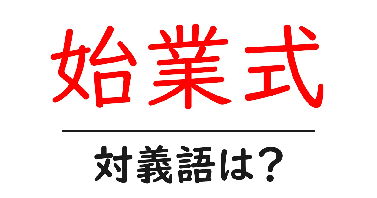始業式の対義語・反対語を使用例を交えて分かりやすく解説!