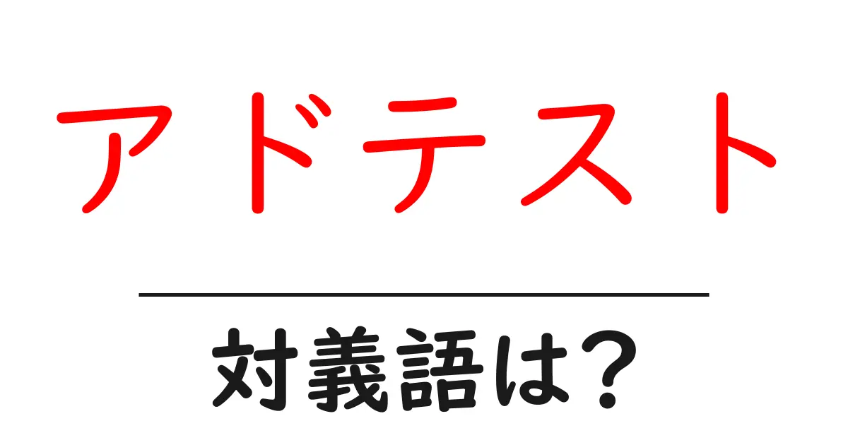アドテストの対義語・反対語を使用例を交えて分かりやすく解説!