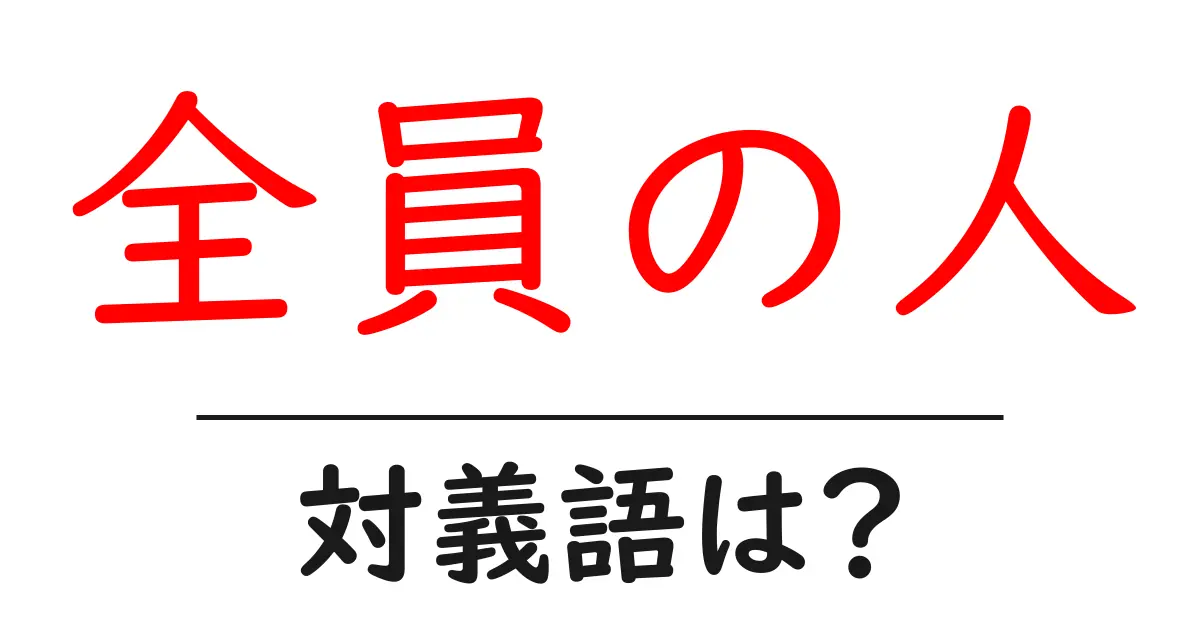 全員の人の対義語・反対語を使用例を交えて分かりやすく解説!