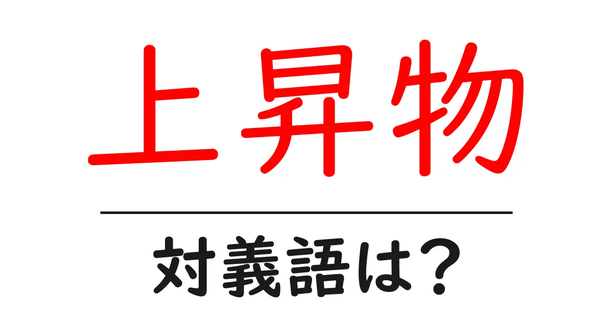 上昇物の対義語・反対語を使用例を交えて分かりやすく解説!