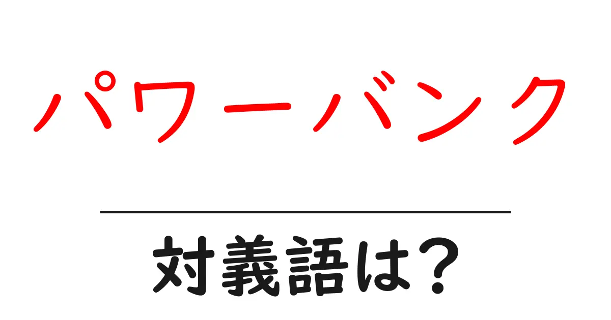 パワーバンクの対義語・反対語を使用例を交えて分かりやすく解説!