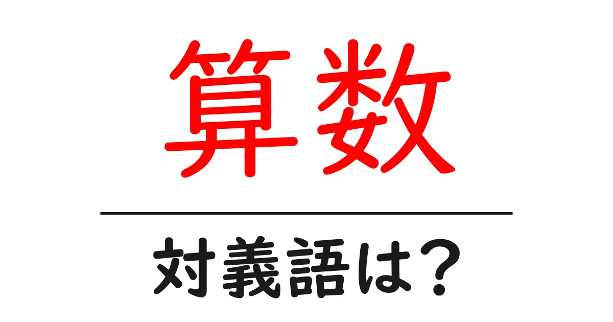 算数の対義語・反対語を使用例を交えて分かりやすく解説!