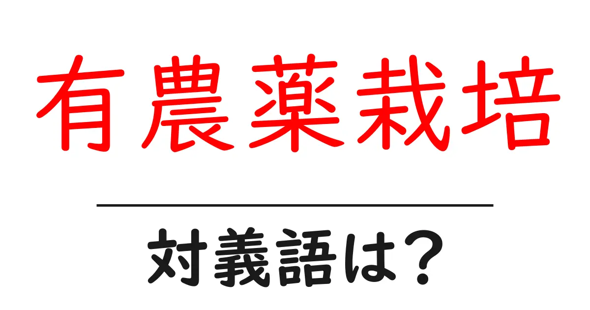 有農薬栽培の対義語・反対語を使用例を交えて分かりやすく解説！