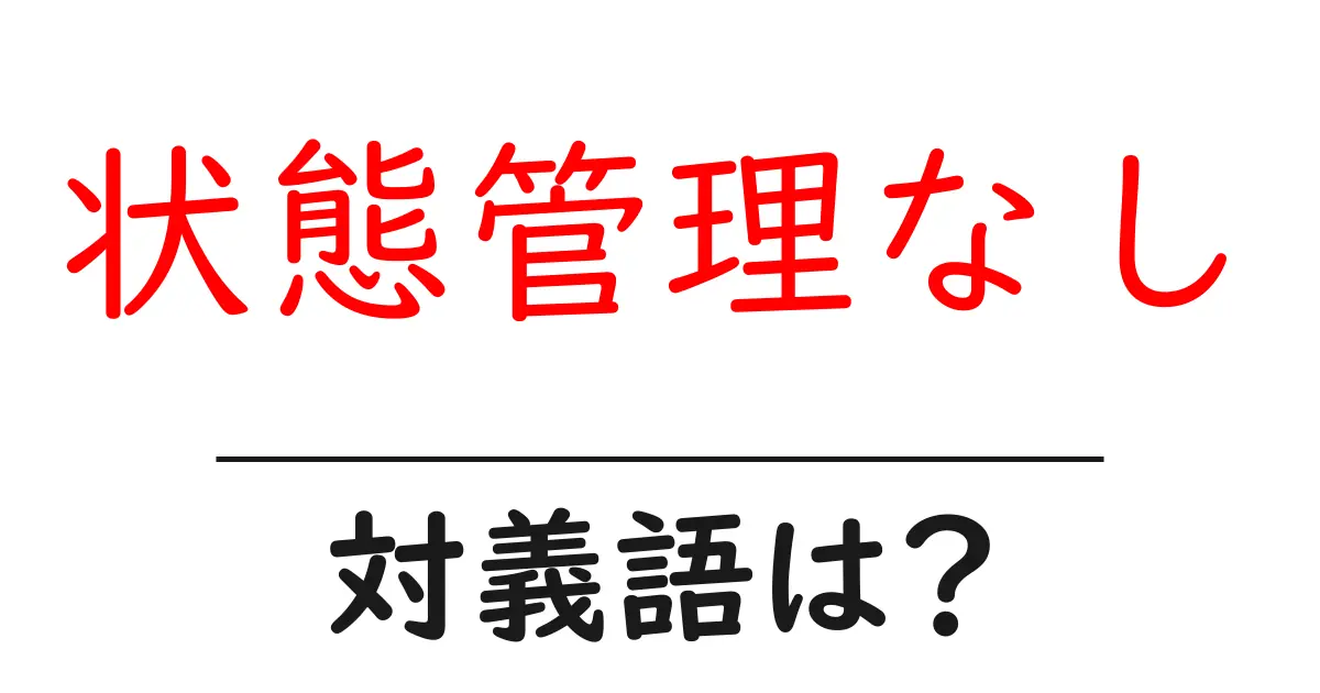 状態管理なしの対義語・反対語を使用例を交えて分かりやすく解説!