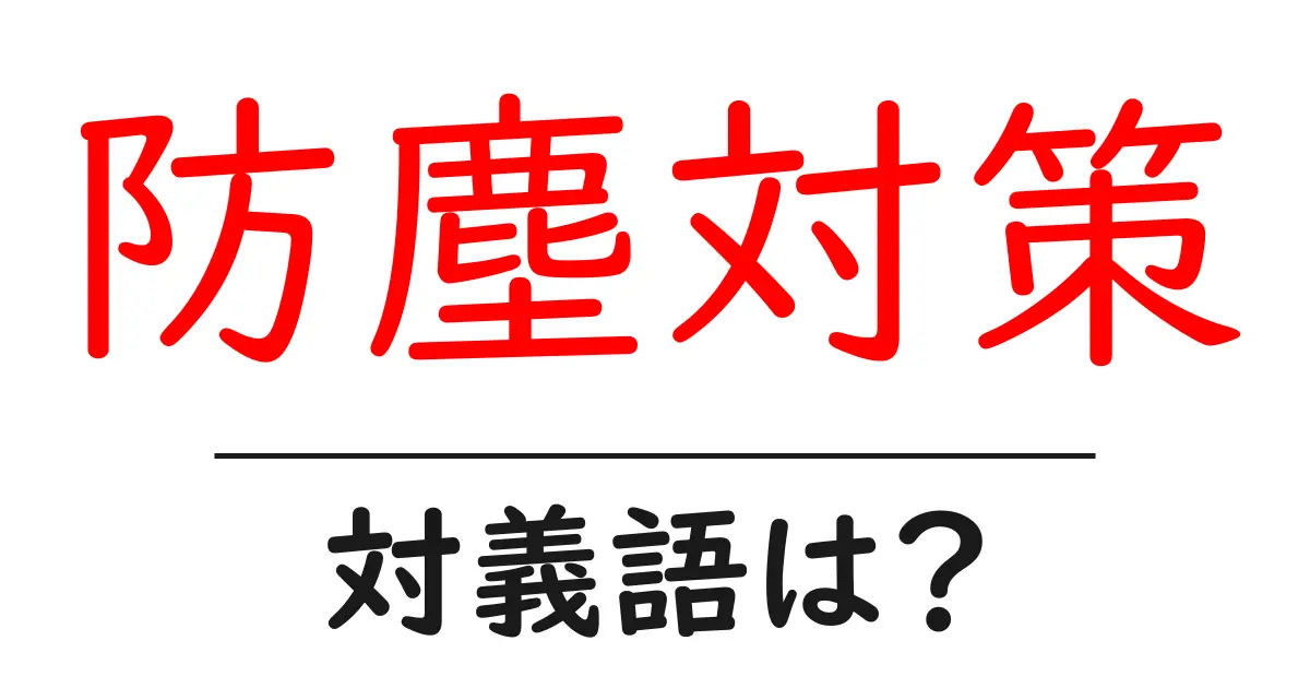 防塵対策の対義語・反対語を使用例を交えて分かりやすく解説!