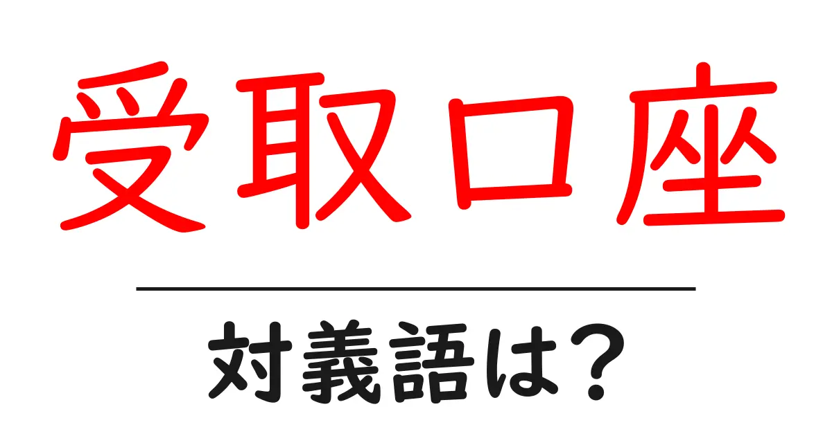 受取口座の対義語・反対語を使用例を交えて分かりやすく解説!