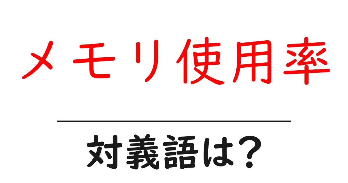 メモリ使用率の対義語・反対語を使用例を交えて分かりやすく解説!