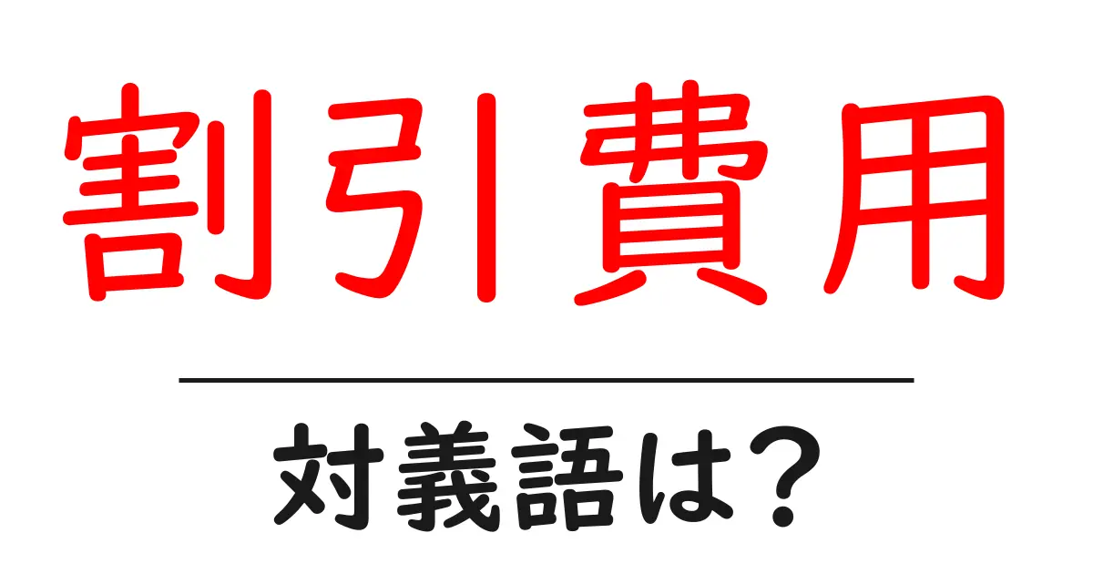 割引費用の対義語・反対語を使用例を交えて分かりやすく解説!