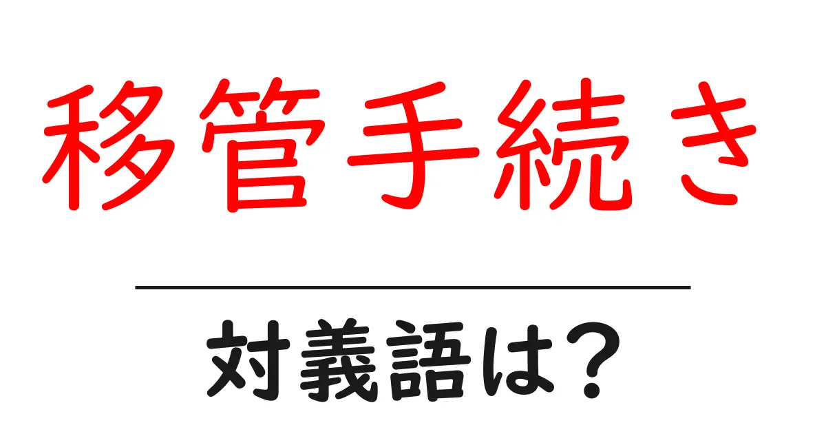 移管手続きの対義語・反対語を使用例を交えて分かりやすく解説!