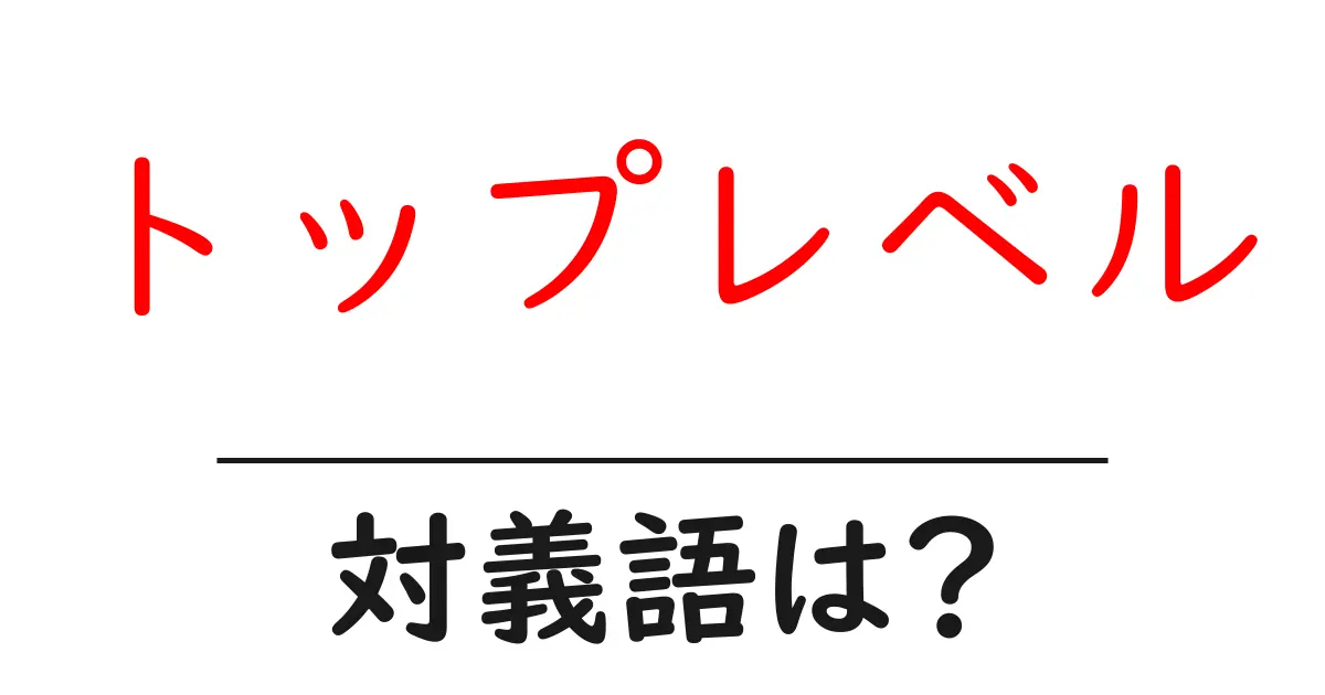 トップレベルの対義語・反対語を使用例を交えて分かりやすく解説!