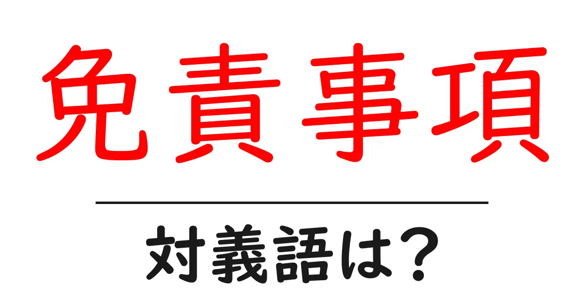 免責事項の対義語・反対語を使用例を交えて分かりやすく解説!
