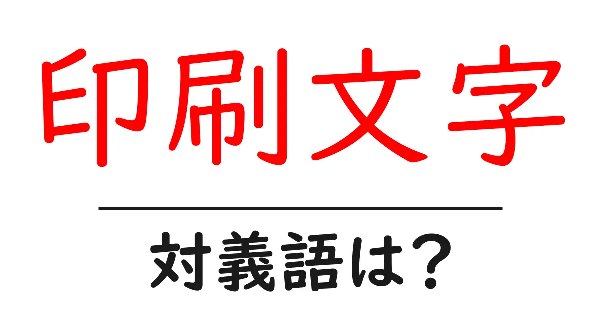 印刷文字の対義語・反対語を使用例を交えて分かりやすく解説!