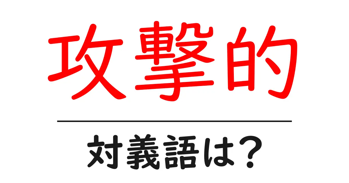 攻撃的の対義語・反対語を使用例を交えて分かりやすく解説！