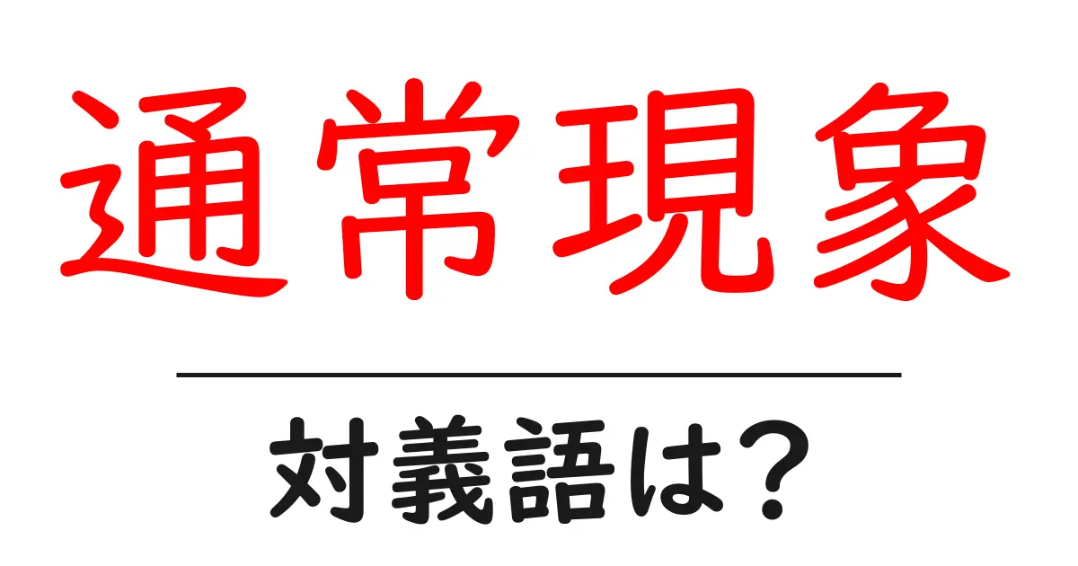 通常現象の対義語・反対語を使用例を交えて分かりやすく解説!