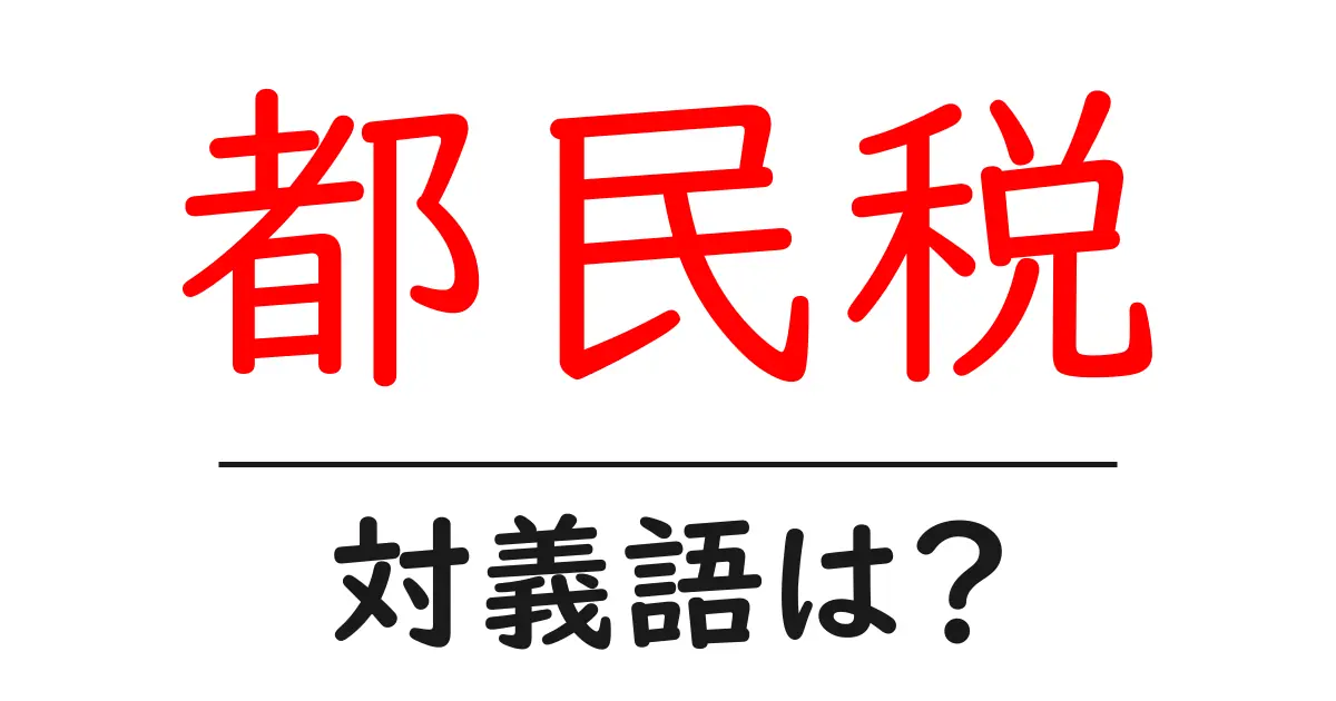 都民税の対義語・反対語を使用例を交えて分かりやすく解説!