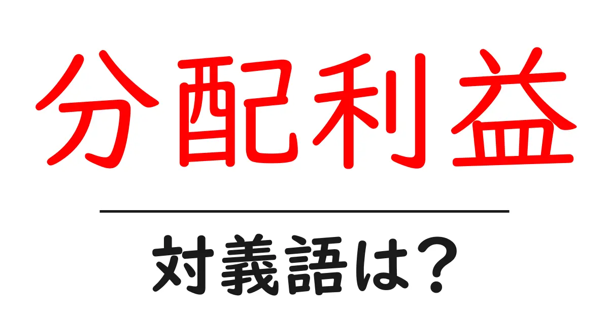 分配利益の対義語・反対語を使用例を交えて分かりやすく解説!