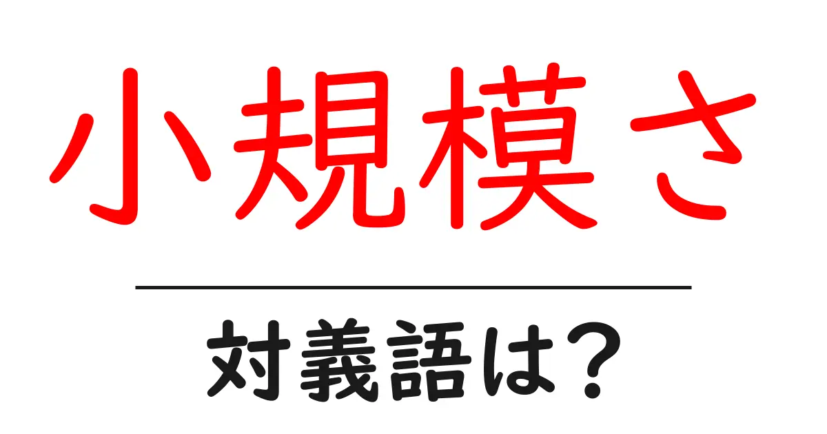小規模さの対義語・反対語を使用例を交えて分かりやすく解説!