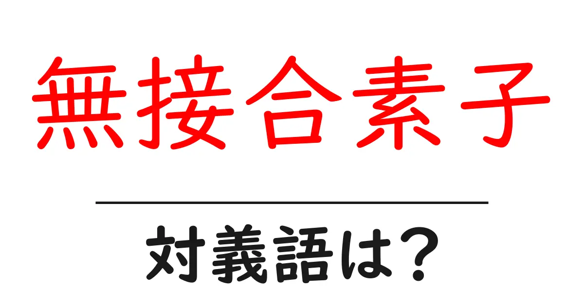 無接合素子の対義語・反対語を使用例を交えて分かりやすく解説！