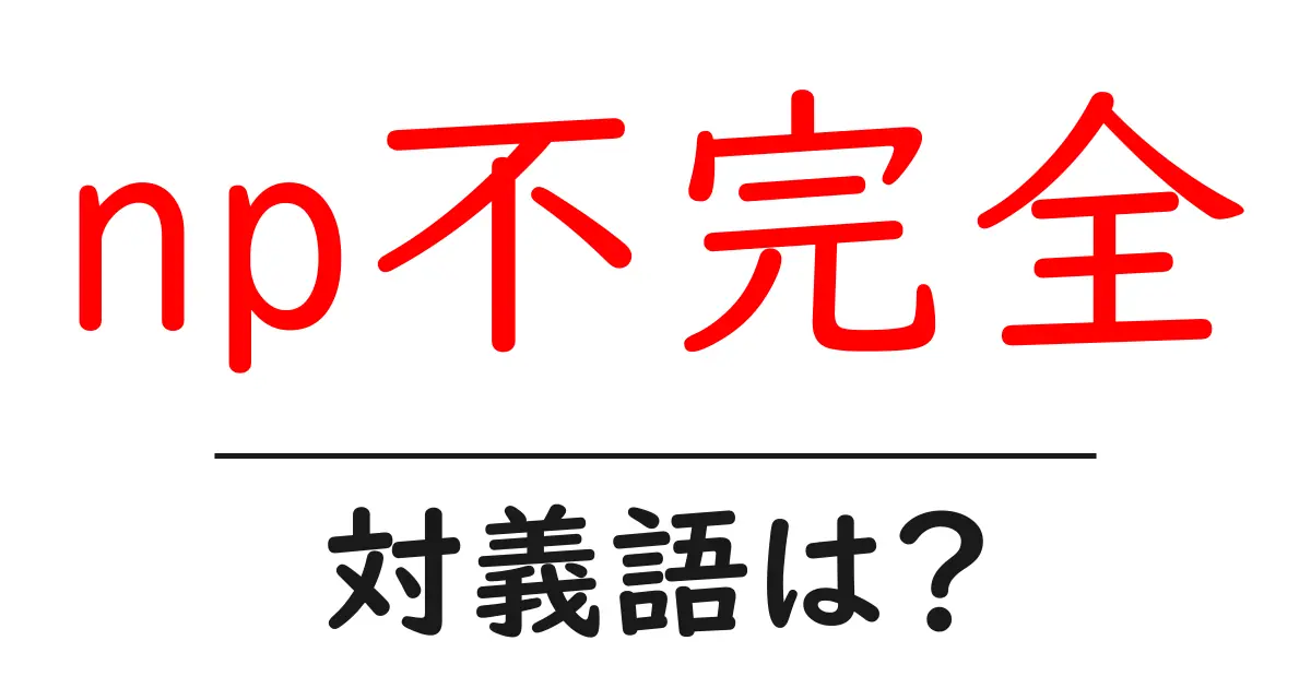 np不完全の対義語・反対語を使用例を交えて分かりやすく解説!