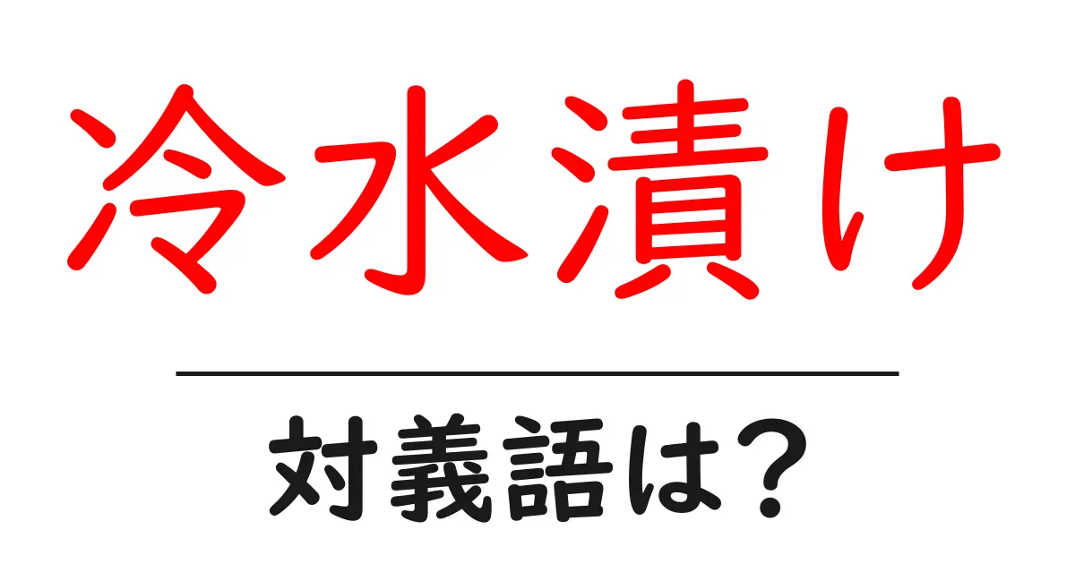 冷水漬けの対義語・反対語を使用例を交えて分かりやすく解説!