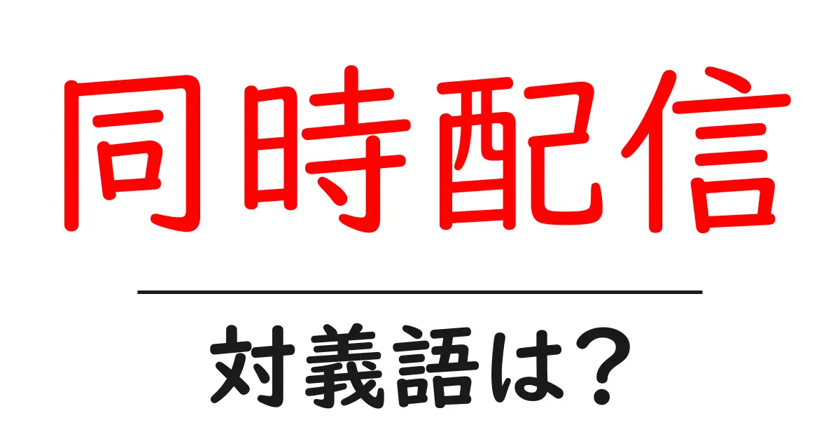 同時配信の対義語・反対語を使用例を交えて分かりやすく解説!