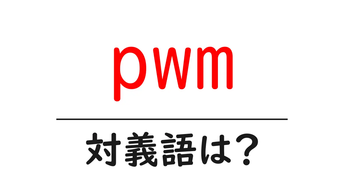 pwmの対義語・反対語を使用例を交えて分かりやすく解説!