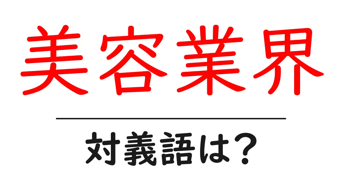 美容業界の対義語・反対語を使用例を交えて分かりやすく解説!
