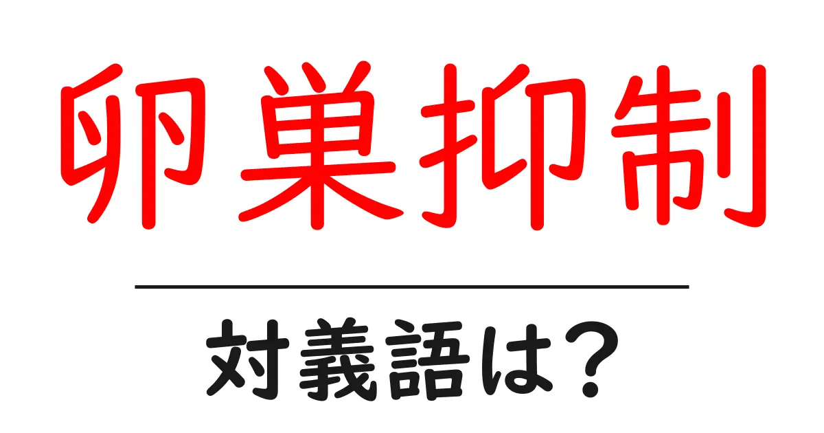 卵巣抑制の対義語・反対語を使用例を交えて分かりやすく解説!