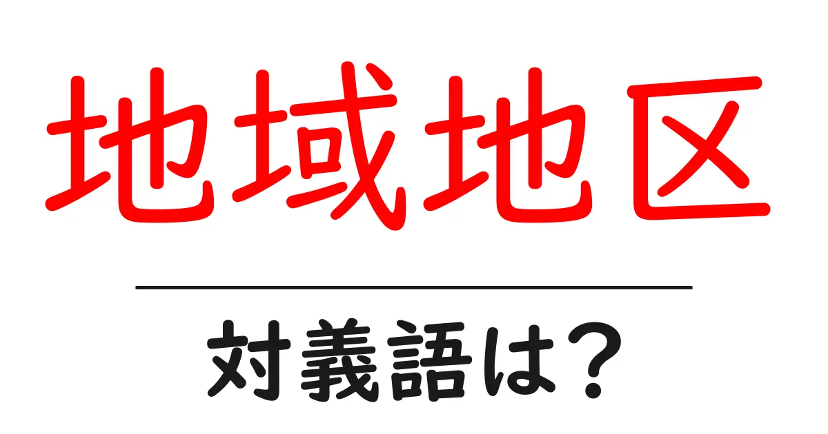 地域地区の対義語・反対語を使用例を交えて分かりやすく解説!