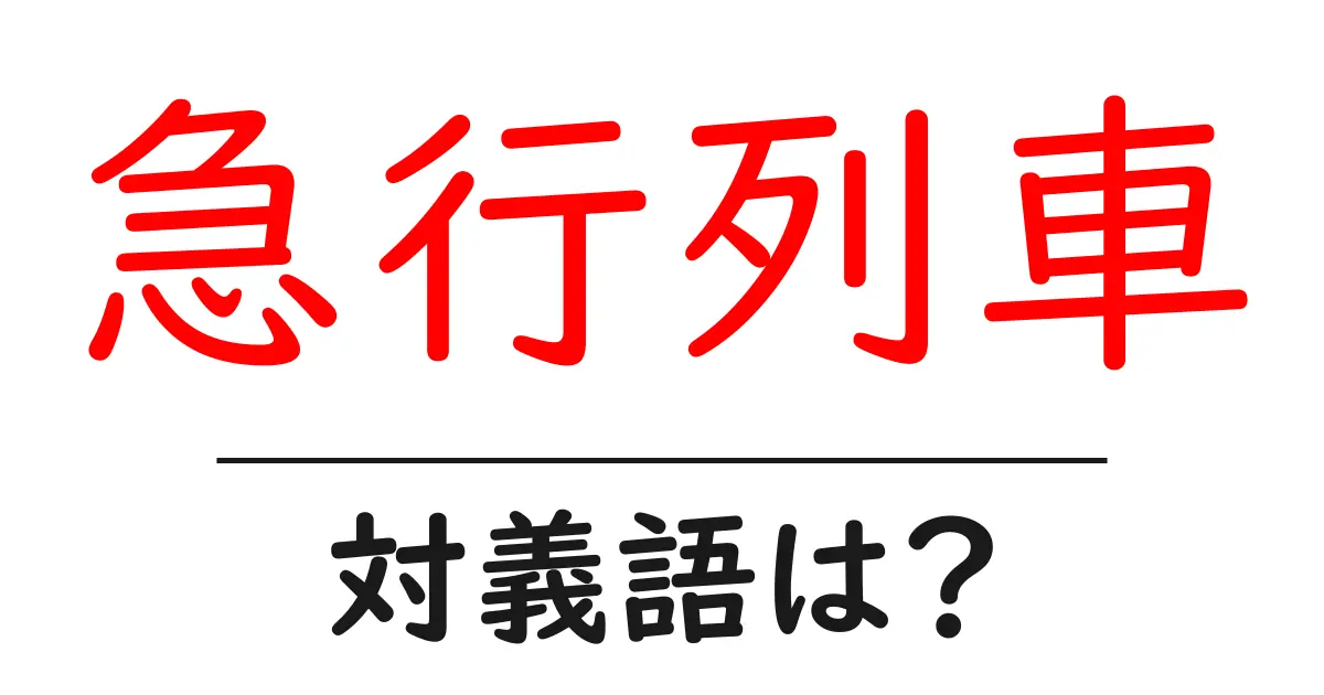 急行列車の対義語・反対語を使用例を交えて分かりやすく解説!