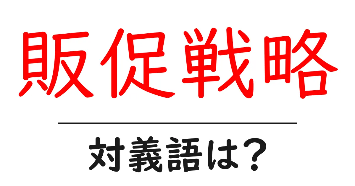 販促戦略の対義語・反対語を使用例を交えて分かりやすく解説!