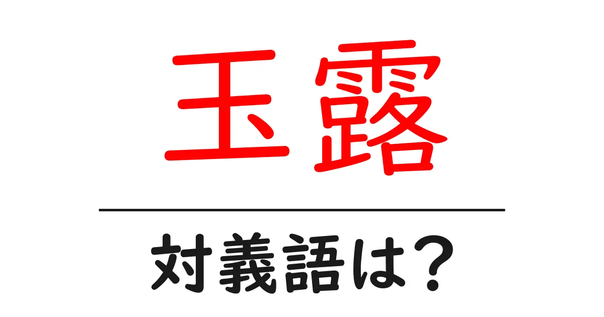 玉露の対義語・反対語を使用例を交えて分かりやすく解説!
