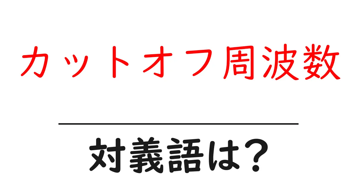 カットオフ周波数の対義語・反対語を使用例を交えて分かりやすく解説!