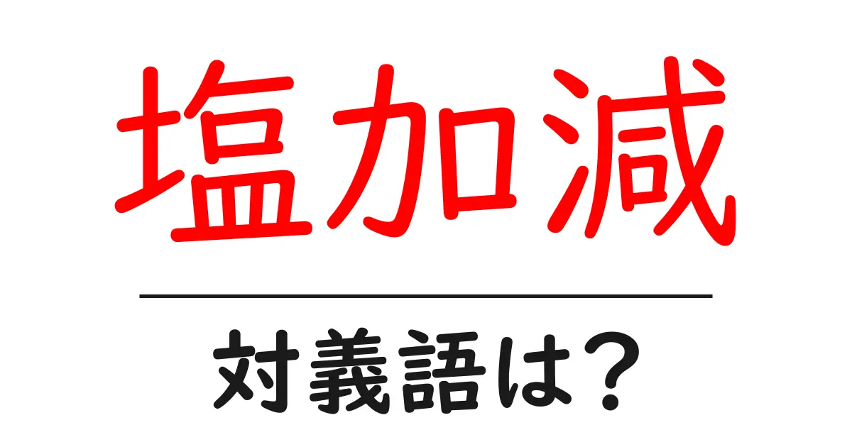 塩加減の対義語・反対語を使用例を交えて分かりやすく解説!