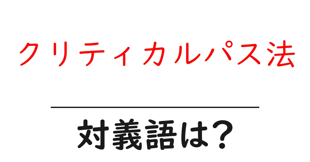 クリティカルパス法の対義語・反対語を使用例を交えて分かりやすく解説!