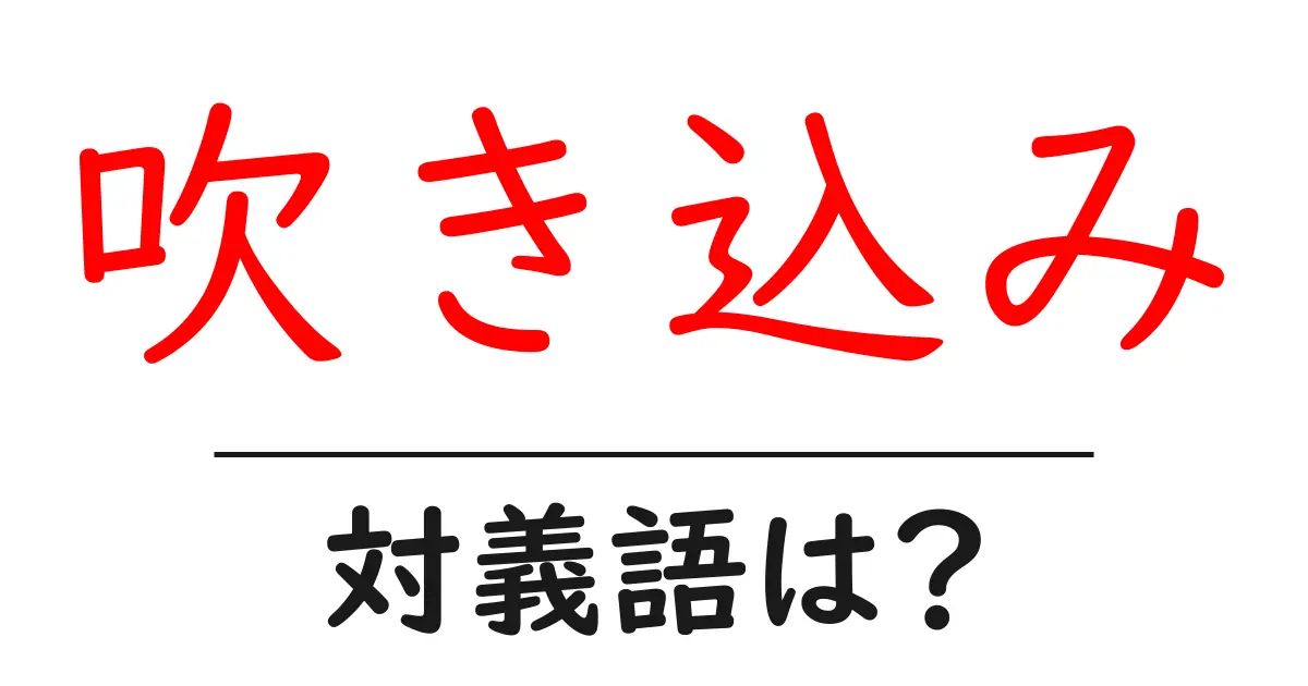 吹き込みの対義語・反対語を使用例を交えて分かりやすく解説!