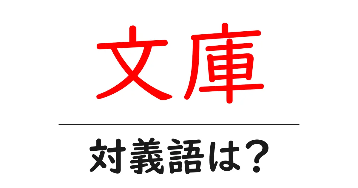 文庫の対義語・反対語を使用例を交えて分かりやすく解説!