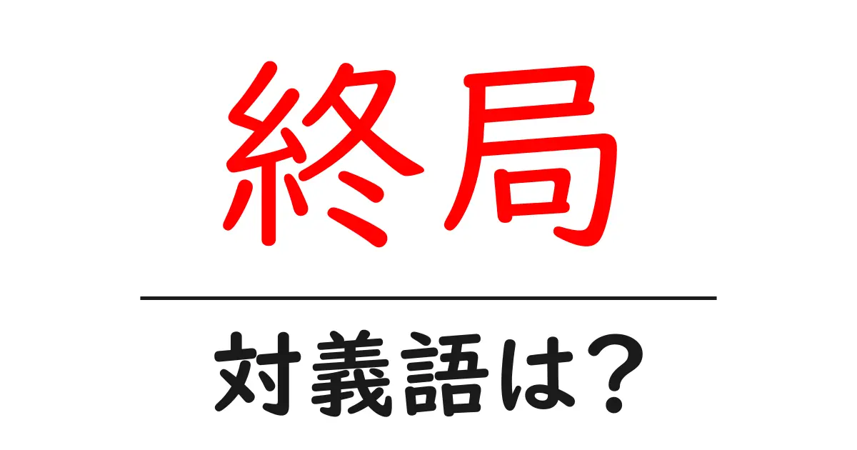 終局の対義語・反対語を使用例を交えて分かりやすく解説！