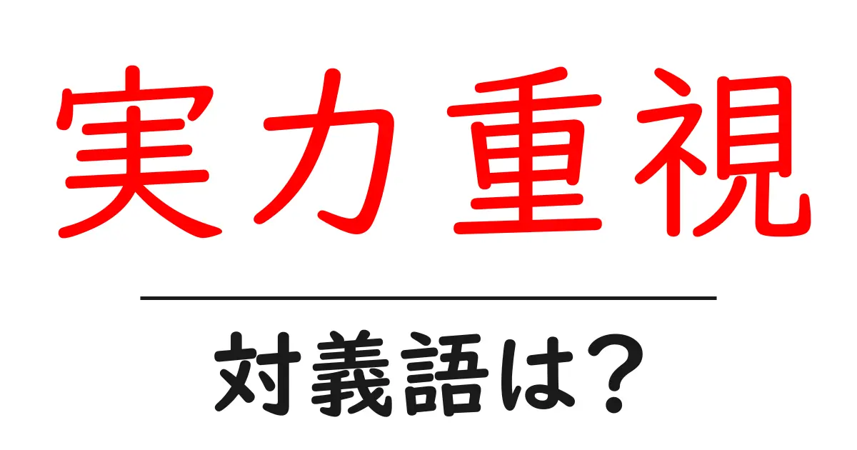 実力重視の対義語・反対語を使用例を交えて分かりやすく解説!